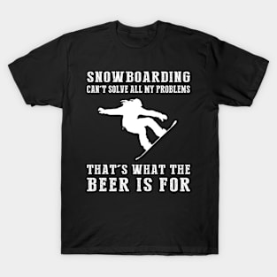 "Snowboarding Can't Solve All My Problems, That's What the Beer's For!" T-Shirt